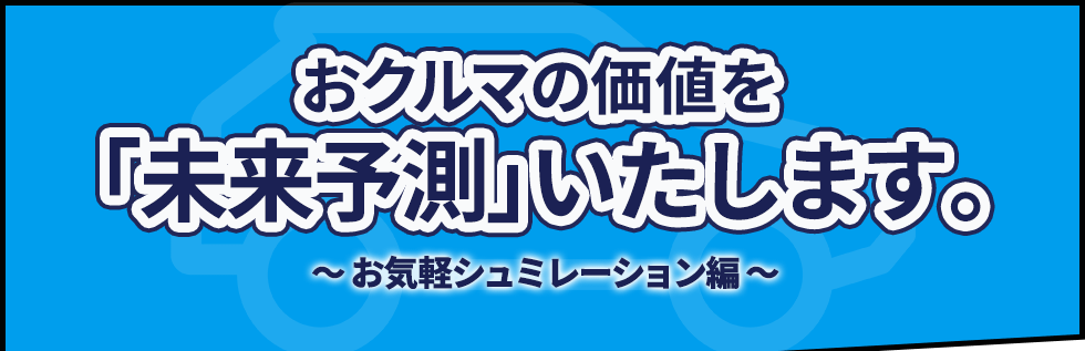 おクルマの価値を「未来予測」いたします。〜お気軽シュミレーション編〜