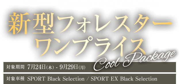 神奈川スバル 新型フォレスターワンプライス 対象期間：7月24日（木） - 9月29日（月）対象車種：新型フォレスター SPORT Black Selection（SPORT Black Selection / SPORT EX Black Selection）