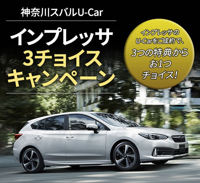 神奈川スバルU-Car インプレッサ3チョイスキャンペーン インプレッサのU-Carをご成約で、3つの特典からお1つチョイス！