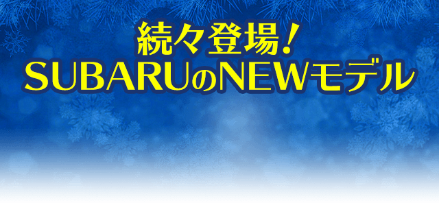 続々登場！SUBARUのNEWモデル