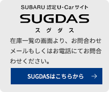 SUBARU認定UーCarサイトSUGUDASスグダス 在庫一覧の画面より、お問合わせメールもしくはお電話にてお問合わせください。SUGDASはこちらから→