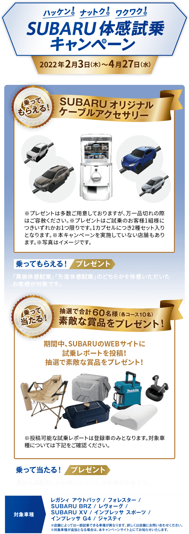 ハッケン！ナットク！ワクワク！SUBARU体感試乗キャンペーン 2022年2月3日(木)～4月27日(水) 乗ってもらえる！ SUBARU オリジナルケーブルアクセサリー 乗って当たる！ 抽選で合計60名様(各コース10名)素敵な賞品をプレゼント！