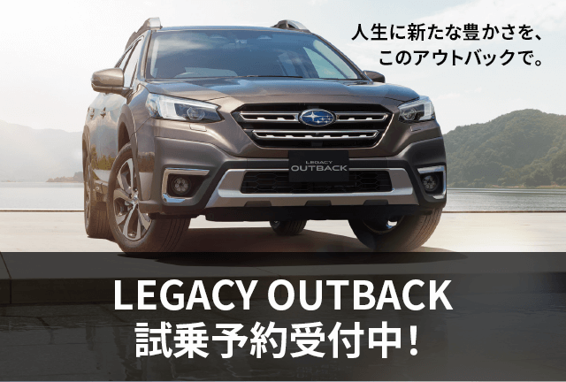 人生に新たな豊かさを、このアウトバックで。LEGACY OUTBACKデビュー NEW 試乗車配備完了！