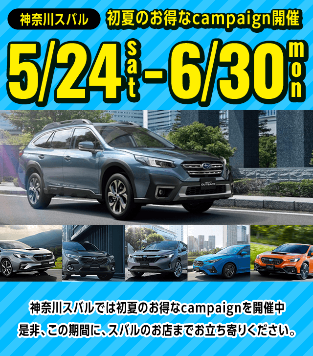 神奈川スバル 初夏のお得なcampaign開催 5/24sat-6/30mon 神奈川スバルでは初夏のお得なcampaignを開催中 是非、この期間に、スバルのお店までお立ち寄りください。