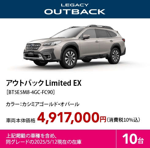 アウトバック Limited EX［BT5E5M8-4GC-FC90］カラー：カシミアゴールド・オパール 車両本体価格4,917,000円（消費税10%込）上記掲載の車種を含め、同グレードの2025/5/12現在の在庫10台
