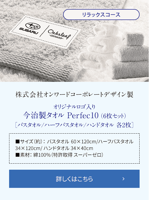 【リラックスコース】株式会社オンワードコーポレートデザイン製 オリジナルロゴ入り今治製タオル Perfec10（6枚セット）[バスタオル/ハーフバスタオル/ハンドタオル各2枚]■サイズ（約）： バスタオル 60×120cm/ハーフバスタオル 34×120cm/ ハンドタオル 34×40cm ■素材： 綿100%（特許取得 スーパーゼロ）詳しくはこちら