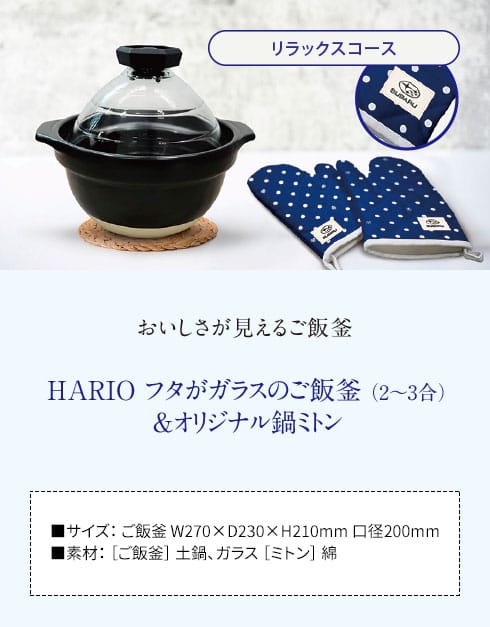 【リラックスコース】おいしさが見えるご飯釜 HARIO フタがガラスのご飯釜（2~3合）&オリジナル鍋ミトン ■サイズ： ご飯釜 W270×D230×H210mm 口径200mm ■素材： ［ご飯釜］ 土鍋、ガラス ［ミトン］ 綿