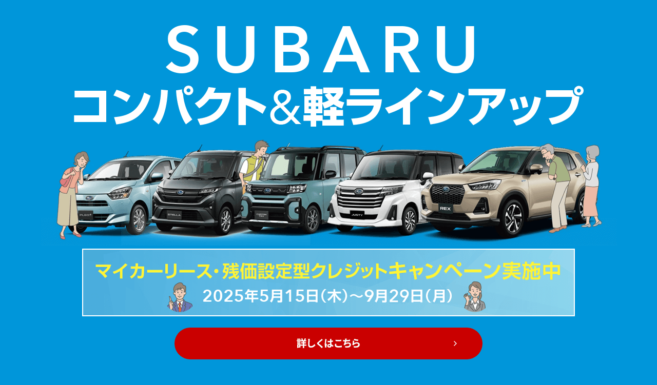 SUBARU コンパクト&軽ラインアップ マイカーリース・残価設定型クレジットキャンペーン実施中 2025年5月15日（木）~9月29日（月） 詳しくはこちら