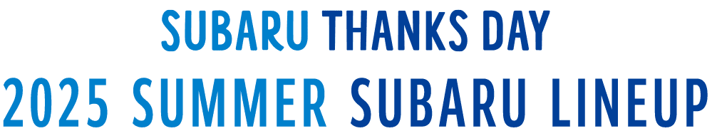 SUBARU THANKS DAY 2025 SUMMER SUBARU LINEUP