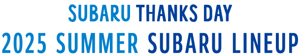 SUBARU THANKS DAY 2025 SUMMER SUBARU LINEUP