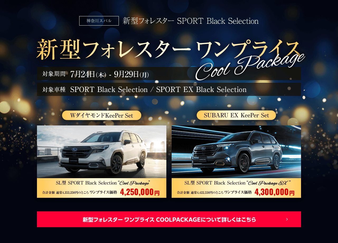 新型フォレスター ワンプライス COOLPACKAGE 対象期間7月24日（木） - 9月29日（月）対象車種SPORT Black Selection / SPORT EX Black Selection　詳しくはこちら