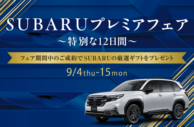 SUBARUプレミアフェア ～特別な12日間～ フェア期間中のご成約でSUBARUの源泉ギフトをプレゼント 9/4thu-15mon