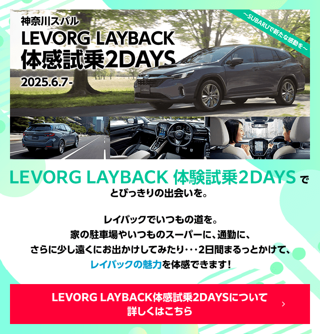 神奈川スバルLEVORG LAYBACK 体験試乗２DAYSでとびっきりの出会いを。2025.6.7- 詳しくはこちら