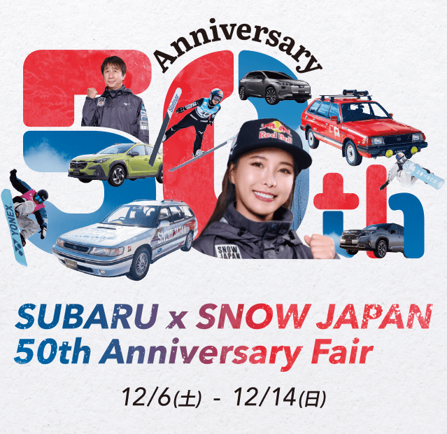 SUBARU × SNOW JAPAN 50th Anniversary Fair 12/6（土）- 12/14（日）