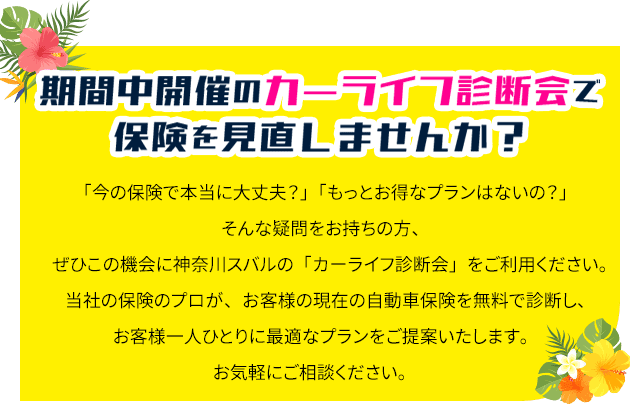 期間中開催のカーライフ診断会で保健を見直しませんか？「今の保険で本当に大丈夫？」「もっとお得なプランはないの？」そんな疑問をお持ちの方、ぜひこの機会に神奈川スバルの「カーライフ診断会」をご利用ください。当社の保険のプロが、お客様の現在の自動車保険を無料で診断し、お客様一人ひとりに最適なプランをご提案いたします。お気軽にご相談ください。