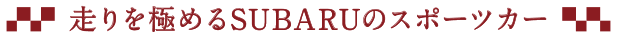走りを極めるSUBARUのスポーツカー