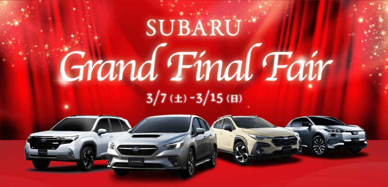SUBARU Grand Final Fair 3/7(土)～3/15(日) 特別なこの機会に、お気に入りの一台を。