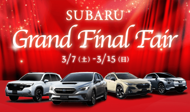 SUBARU Grand Final Fair 3/7(土)～3/15(日) 特別なこの機会に、お気に入りの一台を。