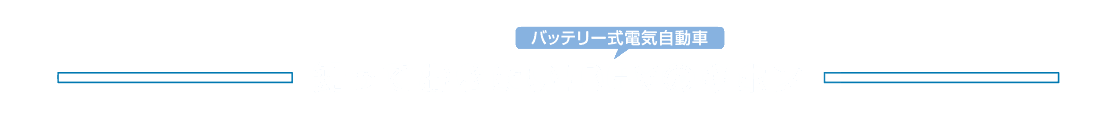 知っておきたい！BEVのキホン バッテリー式電気自動車