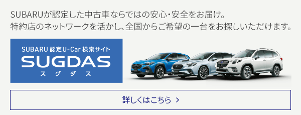 SUBARU認定U-Car検索サイトSUGDAS SUBARUが認定した中古車ならではの安心・安全をお届け。特約店のネットワークを活かし、全国からご希望の一台をお探しいただけます。詳しくはこちら