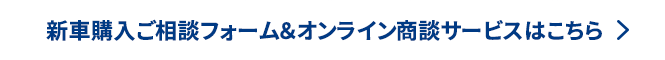 新車購入ご相談フォーム＆オンライン商談サービスはこちら