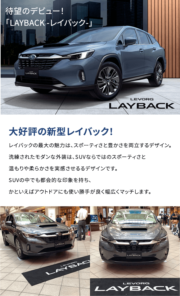 待望のデビュー！「LAYBACK -レイバック-」大好評の新型レイバック！レイバックの最大の魅力は、スポーティさと豊かさを両立するデザイン。洗練されたモダンな外装は、SUVならではのスポーティさと温もりや柔らかさを実感させるるデザインです。SUVの中でも都会的な印象を持ち、かといえばアウトドアにも使い勝手が良く幅広くマッチします。