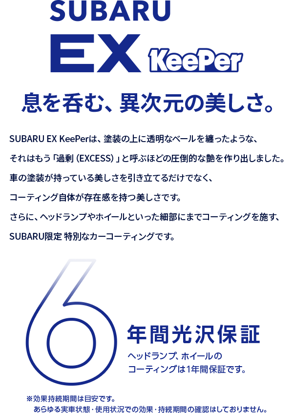 SUBARU限定 特別なカーコーティングです。6年間光沢保証 ヘッドランプ、ホイールのコーティングは1年間保証です。※効果持続期間は目安です。あらゆる実車状態・使用状況での効果・持続期間の確認はしておりません。