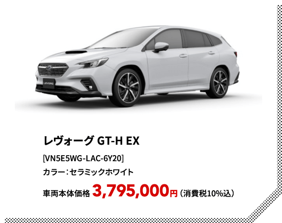 レヴォーグ GT-H EX[VN5E5WG-LAC-6Y20]カラー：セラミックホワイト車両本体価格 3,795,000円（消費税10%込）