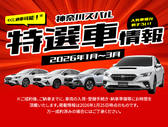 すぐに納車可能！※ 神奈川スバル特選車情報 2026年1月~3月 人気車種が勢ぞろい！※ご成約後、ご納車までに、車両の入荷・登録手続き・納車準備等にお時間を頂戴いたします。掲載情報は2026年1月25日時点のものです。万一成約済みの場合にはご了承ください。