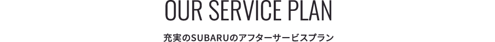 OUR SERVICE PLAN 充実のSUBARUのアフターサービスプラン