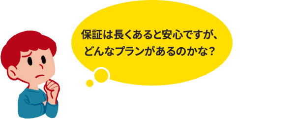 保証は長くあると安心ですが、どんなプランがあるのかな？初回車検時にお入り頂ける「新車時加入コース」2回目車検時にお入り頂ける「車検加入コース」2つから選択可能です。